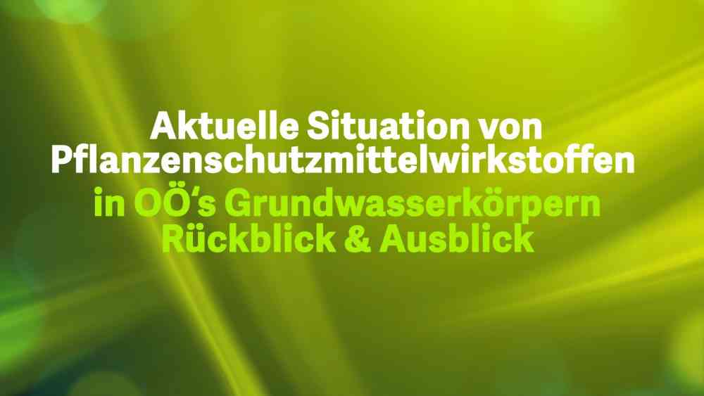 Read more about the article Aktuelle Situation von Pflanzenschutzmittelwirkstoffen in OÖ’s Grundwasser