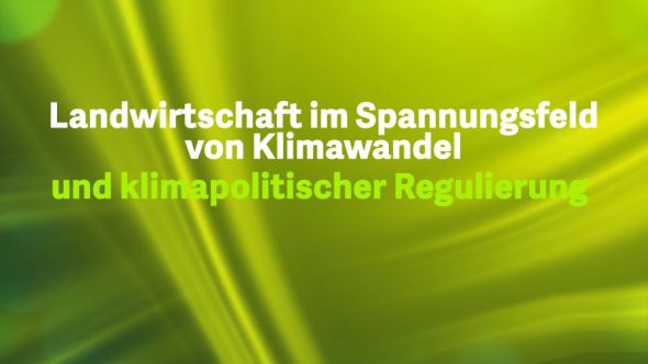 Landwirtschaft im Spannungsfeld von Klimawandel und klimapolitischer Regulierung