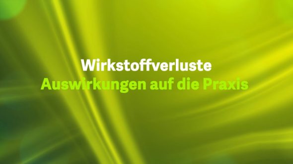 Wirkstoffverluste – Auswirkungen auf die Praxis