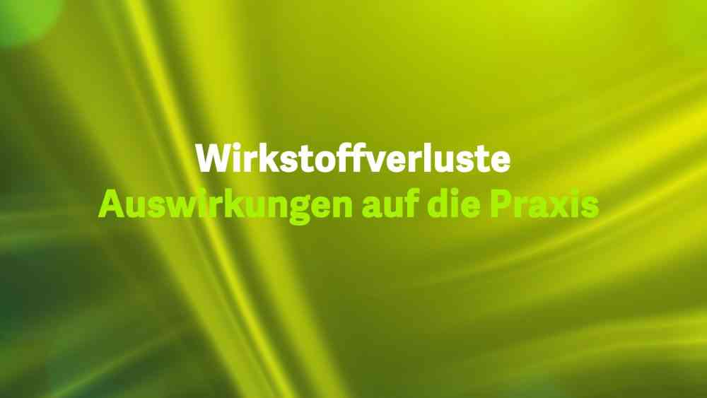 Read more about the article Wirkstoffverluste – Auswirkungen auf die Praxis