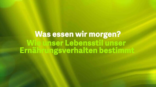 Was essen wir morgen? – Wie unser Lebensstil unser Ernährungsverhalten bestimmt